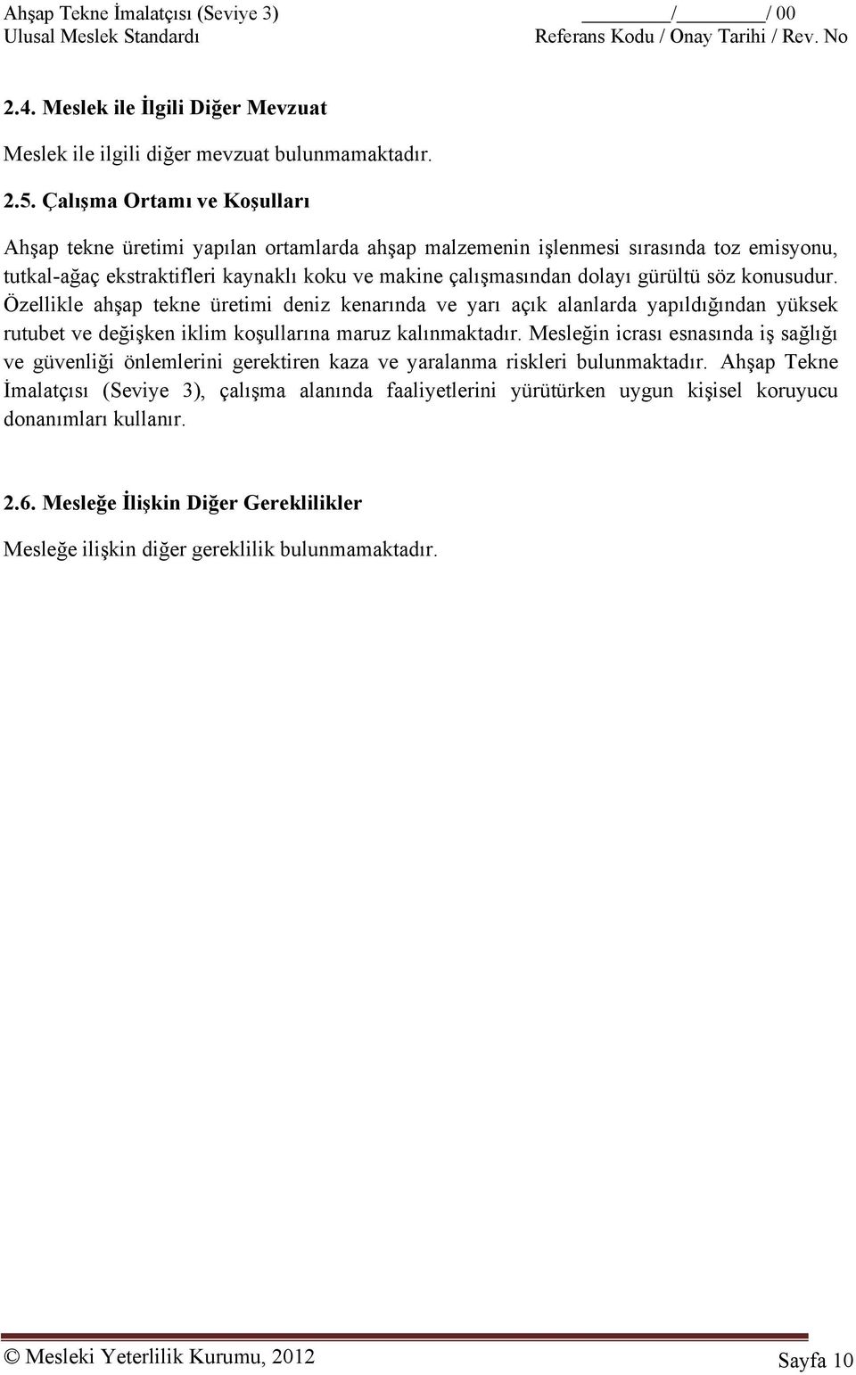 söz konusudur. Özellikle ahşap tekne üretimi deniz kenarında ve yarı açık alanlarda yapıldığından yüksek rutubet ve değişken iklim koşullarına maruz kalınmaktadır.