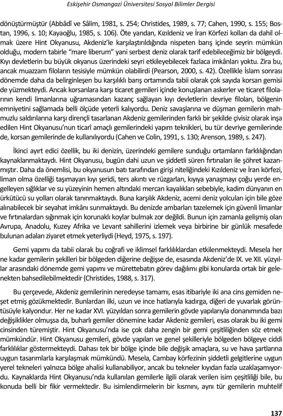 deniz olarak tarif edebileceğimiz bir bölgeydi. Kıyı devletlerin bu büyük okyanus üzerindeki seyri etkileyebilecek fazlaca imkânları yoktu.