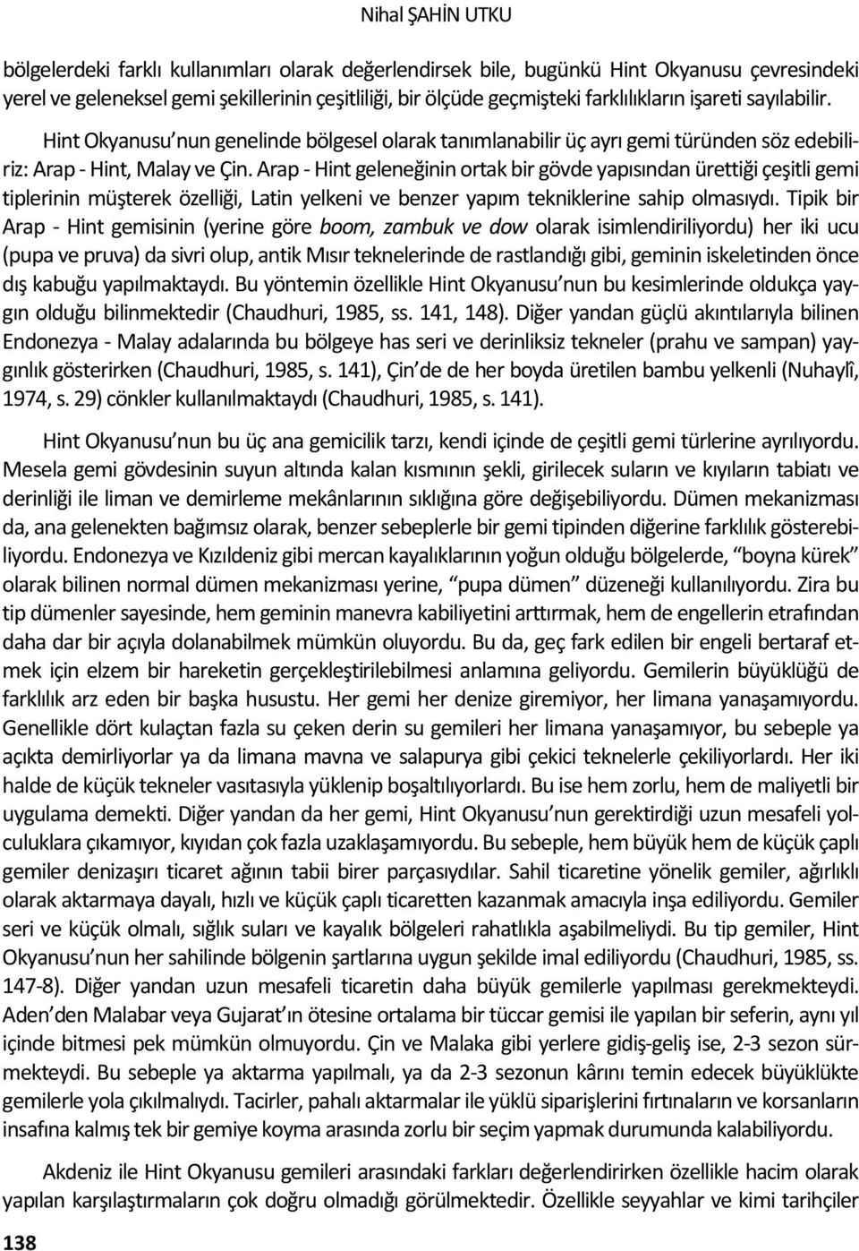 Arap - Hint geleneğinin ortak bir gövde yapısından ürettiği çeşitli gemi tiplerinin müşterek özelliği, Latin yelkeni ve benzer yapım tekniklerine sahip olmasıydı.