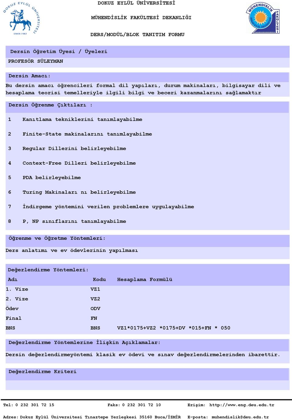 Dilleri belirleyebilme PDA belirleyebilme Turing Makinaları nı belirleyebilme İndirgeme yöntemini verilen problemlere uygulayabilme P, NP sınıflarını tanımlayabilme Öğrenme ve Öğretme Yöntemleri: