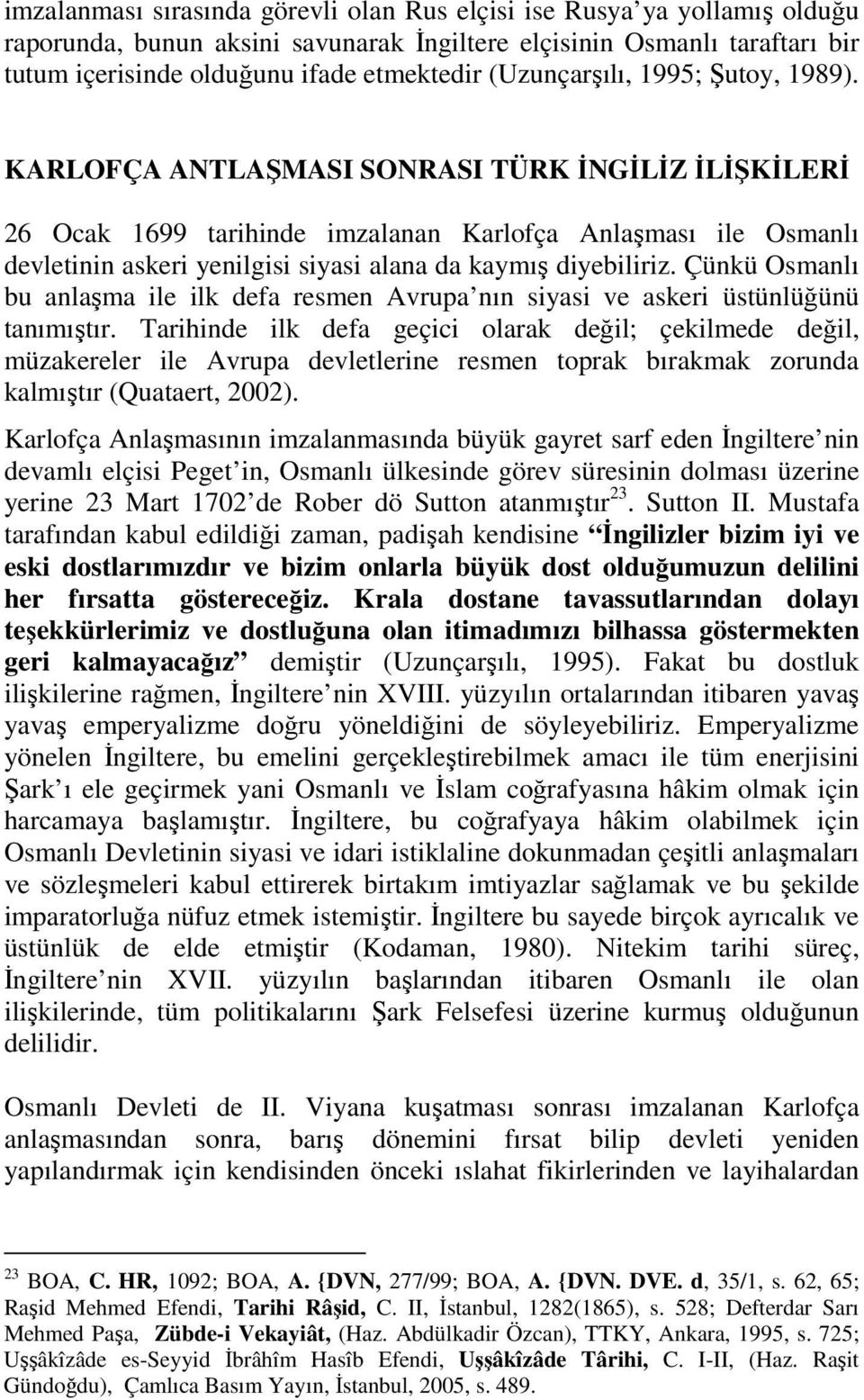 KARLOFÇA ANTLAŞMASI SONRASI TÜRK ĐNGĐLĐZ ĐLĐŞKĐLERĐ 26 Ocak 1699 tarihinde imzalanan Karlofça Anlaşması ile Osmanlı devletinin askeri yenilgisi siyasi alana da kaymış diyebiliriz.