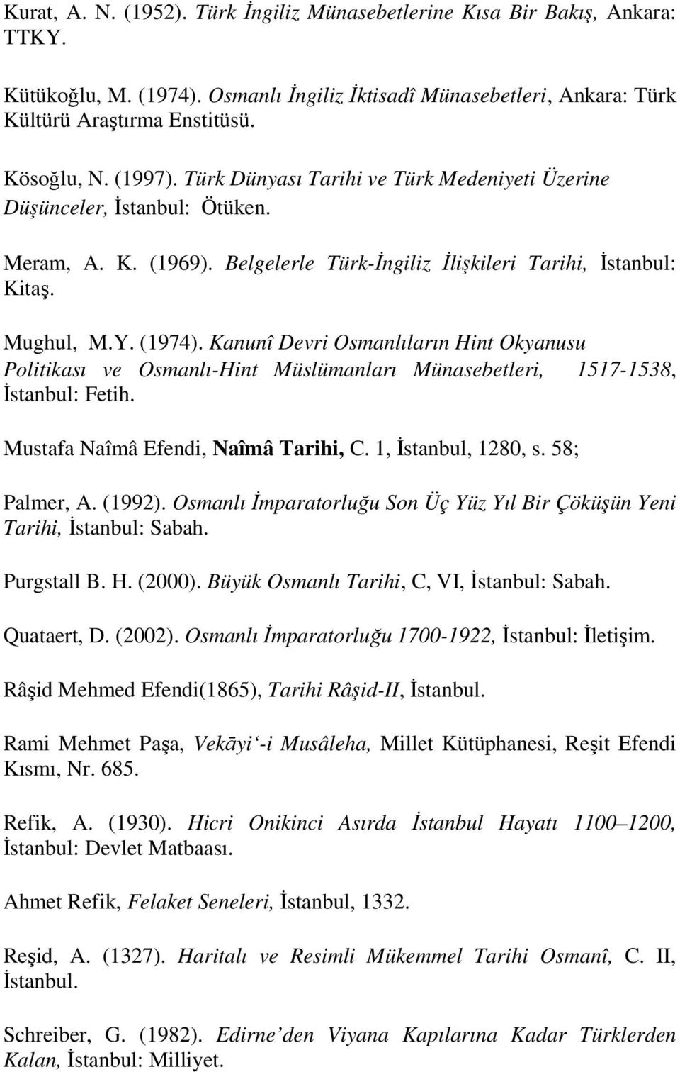 Kanunî Devri Osmanlıların Hint Okyanusu Politikası ve Osmanlı-Hint Müslümanları Münasebetleri, 1517-1538, Đstanbul: Fetih. Mustafa Naîmâ Efendi, Naîmâ Tarihi, C. 1, Đstanbul, 1280, s. 58; Palmer, A.