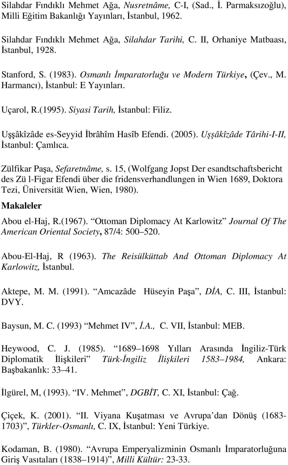 Uşşâkîzâde es-seyyid Đbrâhîm Hasîb Efendi. (2005). Uşşâkîzâde Târihi-I-II, Đstanbul: Çamlıca. Zülfikar Paşa, Sefaretnâme, s.