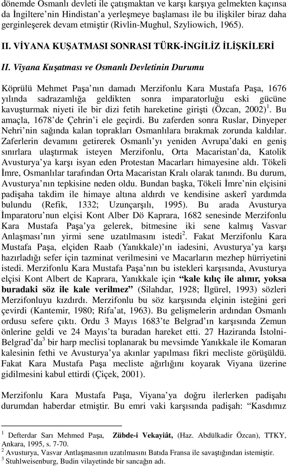 Viyana Kuşatması ve Osmanlı Devletinin Durumu Köprülü Mehmet Paşa nın damadı Merzifonlu Kara Mustafa Paşa, 1676 yılında sadrazamlığa geldikten sonra imparatorluğu eski gücüne kavuşturmak niyeti ile