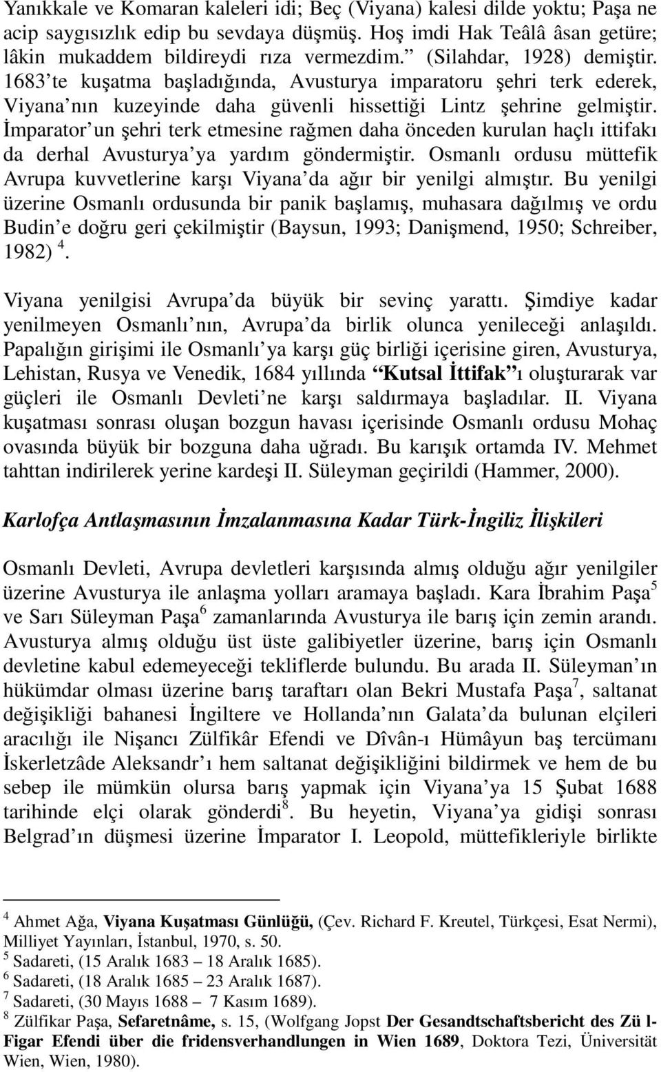 Đmparator un şehri terk etmesine rağmen daha önceden kurulan haçlı ittifakı da derhal Avusturya ya yardım göndermiştir.