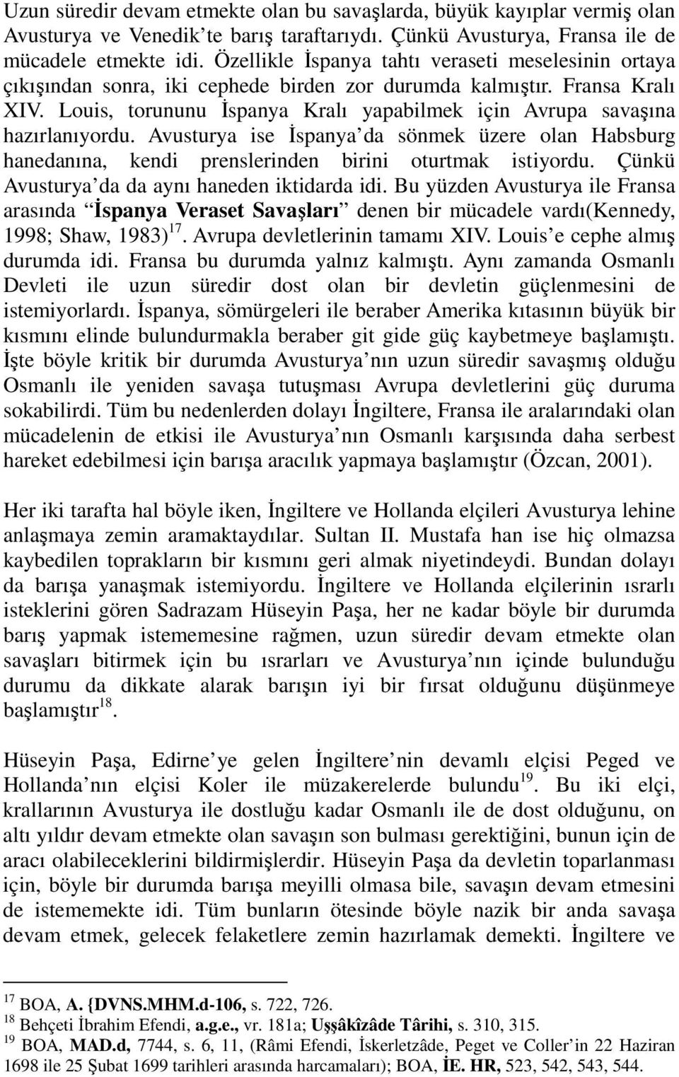 Louis, torununu Đspanya Kralı yapabilmek için Avrupa savaşına hazırlanıyordu. Avusturya ise Đspanya da sönmek üzere olan Habsburg hanedanına, kendi prenslerinden birini oturtmak istiyordu.