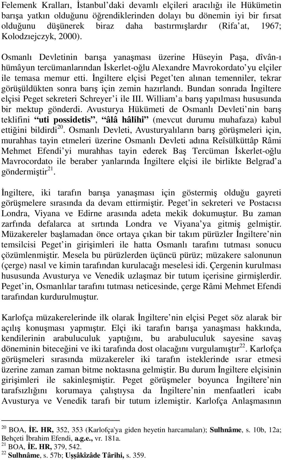 Đngiltere elçisi Peget ten alınan temenniler, tekrar görüşüldükten sonra barış için zemin hazırlandı. Bundan sonrada Đngiltere elçisi Peget sekreteri Schreyer i ile III.