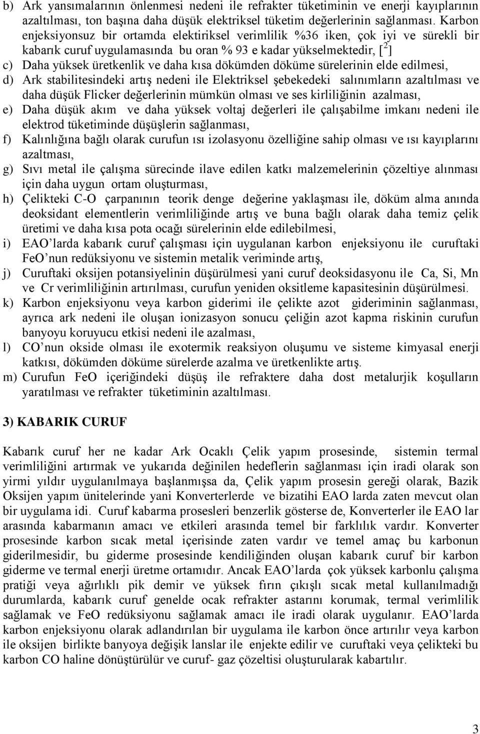 dökümden döküme sürelerinin elde edilmesi, d) Ark stabilitesindeki artış nedeni ile Elektriksel şebekedeki salınımların azaltılması ve daha düşük Flicker değerlerinin mümkün olması ve ses