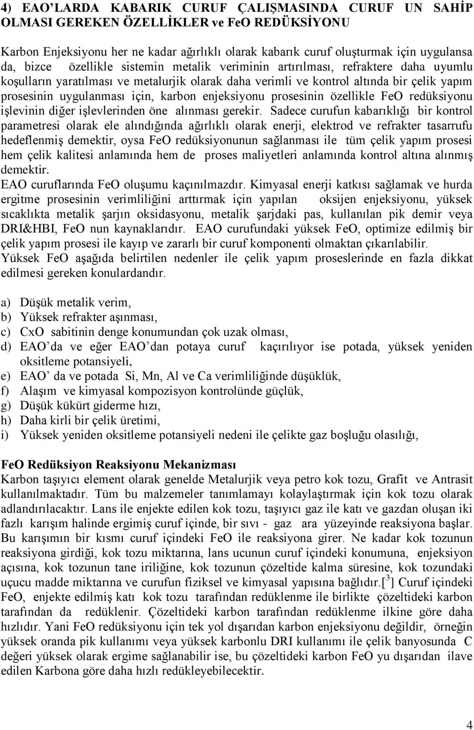 karbon enjeksiyonu prosesinin özellikle FeO redüksiyonu işlevinin diğer işlevlerinden öne alınması gerekir.