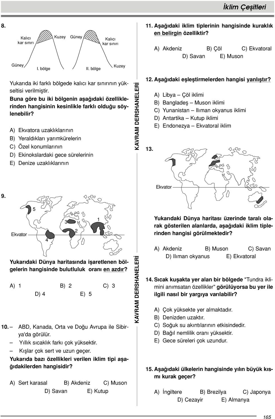 A) a uzakl klar n n B) Yerald klar yar mkürelerin C) Özel konumlar n n D) Ekinokslardaki gece sürelerinin E) Denize uzakl klar n n 12. Afla daki efllefltirmelerden hangisi yanl flt r? 13.