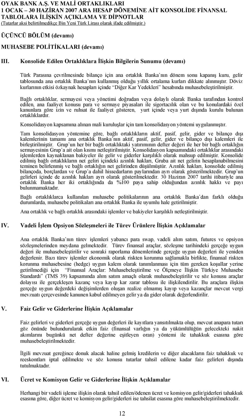 kullanmış olduğu yıllık ortalama kurları dikkate alınmıştır. Döviz kurlarının etkisi özkaynak hesapları içinde Diğer Kar Yedekleri hesabında muhasebeleştirilmiştir.