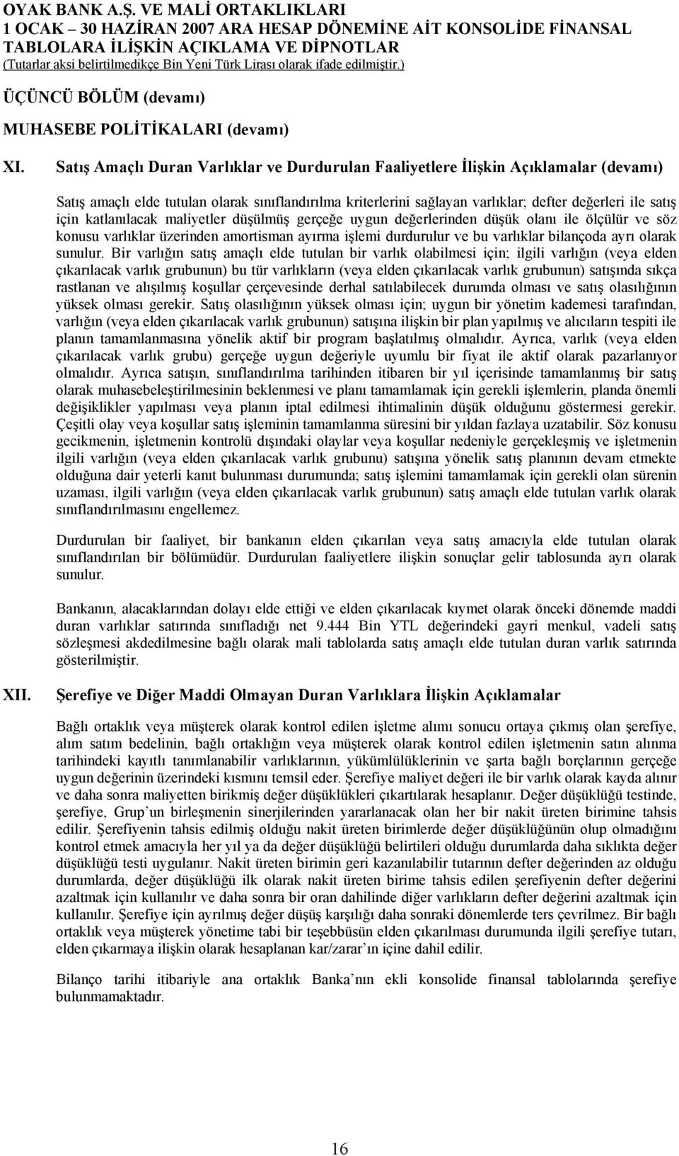 katlanılacak maliyetler düşülmüş gerçeğe uygun değerlerinden düşük olanı ile ölçülür ve söz konusu varlıklar üzerinden amortisman ayırma işlemi durdurulur ve bu varlıklar bilançoda ayrı olarak