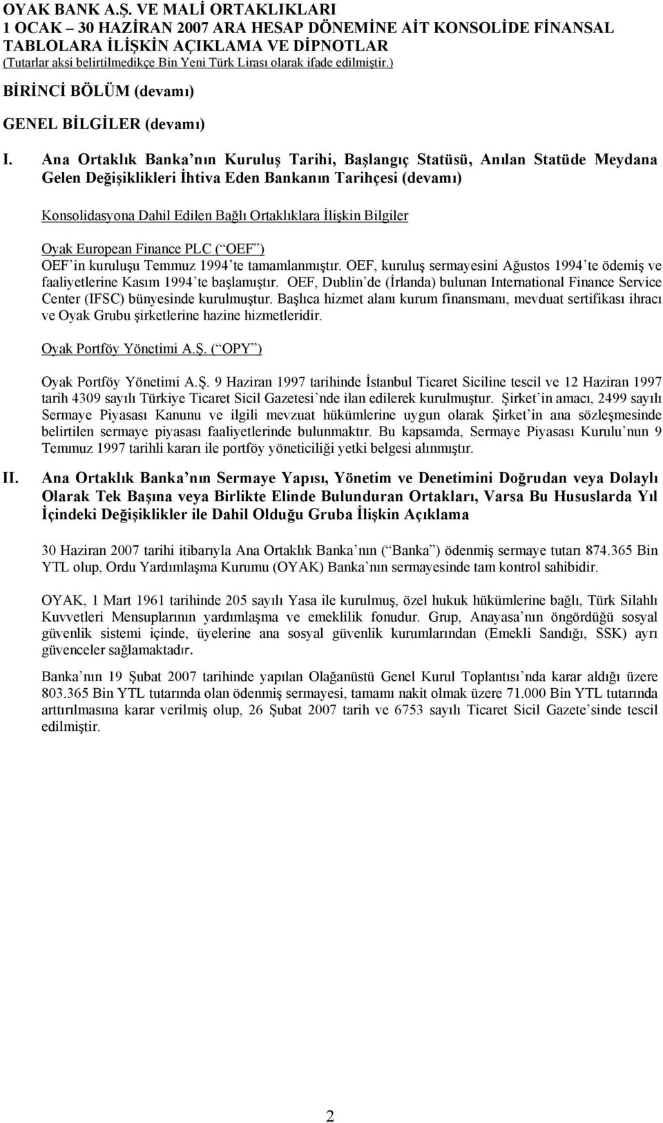 Bilgiler Oyak European Finance PLC ( OEF ) OEF in kuruluşu Temmuz 1994 te tamamlanmıştır. OEF, kuruluş sermayesini Ağustos 1994 te ödemiş ve faaliyetlerine Kasım 1994 te başlamıştır.