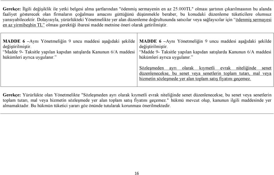 Dolayısıyla, yürürlükteki Yönetmelikte yer alan düzenleme doğrultusunda satıcılar veya sağlayıcılar için ödenmiş sermayesi en az yirmibeşbin TL olması gerektiği ibaresi madde metnine öneri olarak