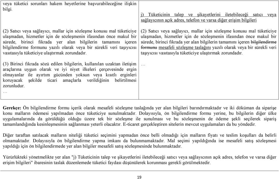 bilgilendirme formunu yazılı olarak veya bir sürekli veri taşıyıcısı vasıtasıyla tüketiciye ulaştırmak zorundadır.