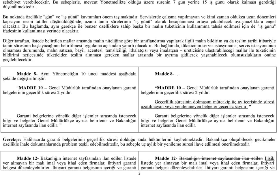 Servislerde çalışma yapılmayan ve kimi zaman oldukça uzun dönemleri kapsayan resmi tatiller düşünüldüğünde, azami tamir sürelerinin "iş günü" olarak hesaplanması ortaya çıkabilecek uyuşmazlıklara