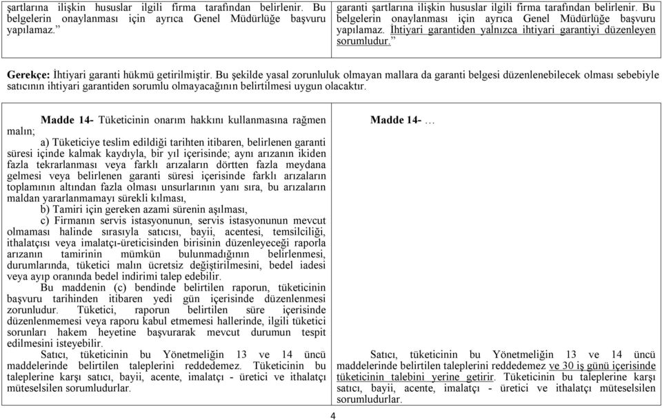 Bu şekilde yasal zorunluluk olmayan mallara da garanti belgesi düzenlenebilecek olması sebebiyle satıcının ihtiyari garantiden sorumlu olmayacağının belirtilmesi uygun olacaktır.