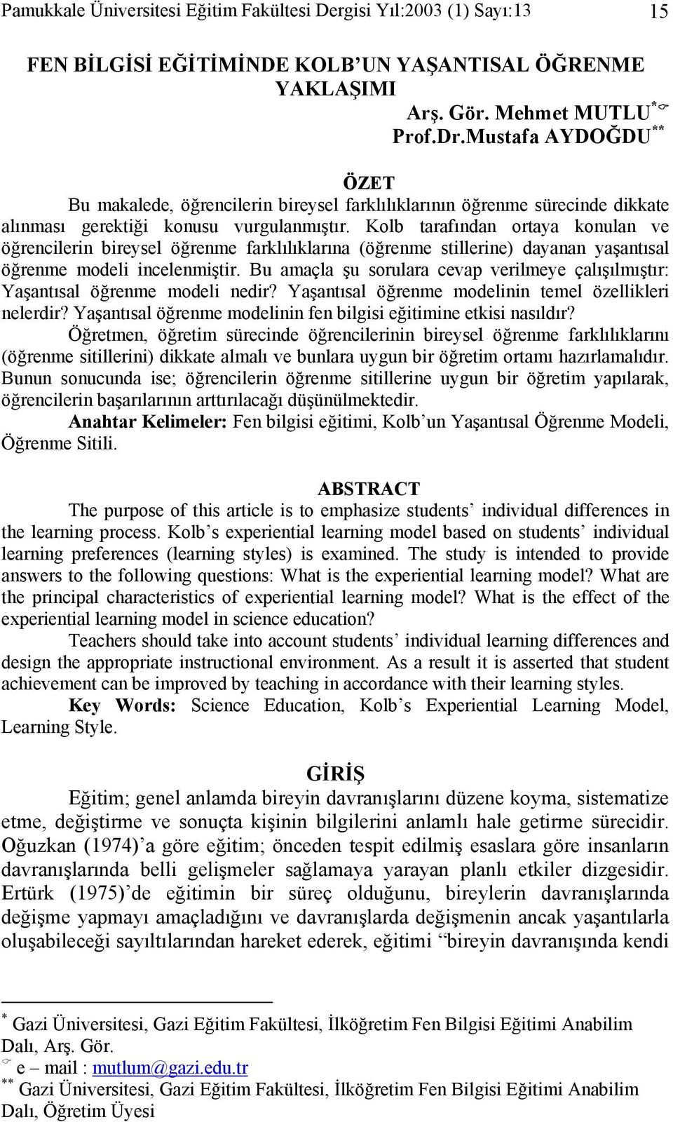 Kolb tarafından ortaya konulan ve öğrencilerin bireysel öğrenme farklılıklarına (öğrenme stillerine) dayanan yaşantısal öğrenme modeli incelenmiştir.