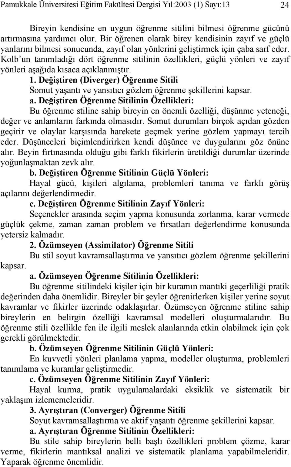 Kolb un tanımladığı dört öğrenme sitilinin özellikleri, güçlü yönleri ve zayıf yönleri aşağıda kısaca açıklanmıştır. 1.