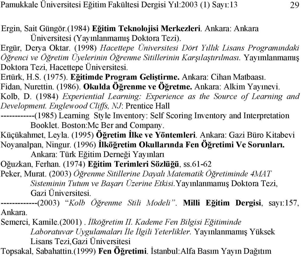 Yayımlanmamış Doktora Tezi, Hacettepe Üniversitesi. Ertürk, H.S. (1975). Eğitimde Program Geliştirme. Ankara: Cihan Matbaası. Fidan, Nurettin. (1986). Okulda Öğrenme ve Öğretme.