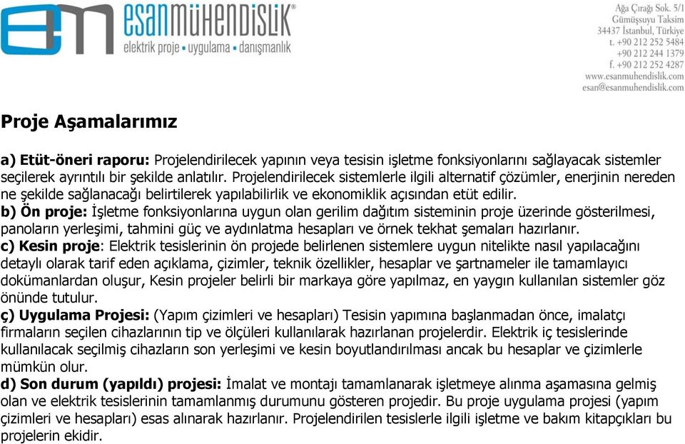 b) Ön proje: İşletme fonksiyonlarına uygun olan gerilim dağıtım sisteminin proje üzerinde gösterilmesi, panoların yerleşimi, tahmini güç ve aydınlatma hesapları ve örnek tekhat şemaları hazırlanır.