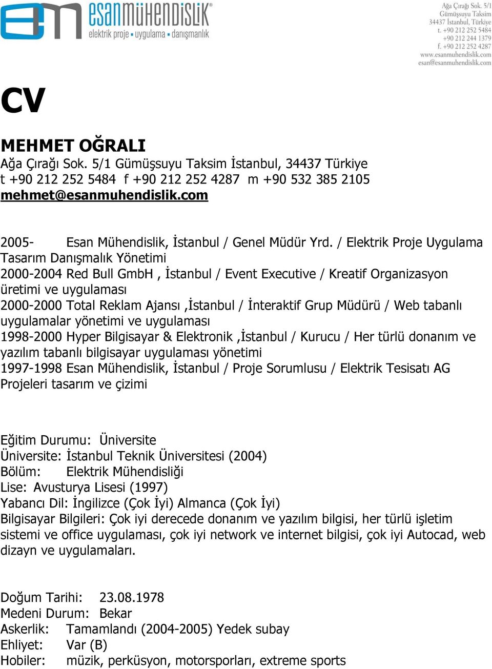 / Elektrik Proje Uygulama Tasarım Danışmalık Yönetimi 2000-2004 Red Bull GmbH, İstanbul / Event Executive / Kreatif Organizasyon üretimi ve uygulaması 2000-2000 Total Reklam Ajansı,İstanbul /