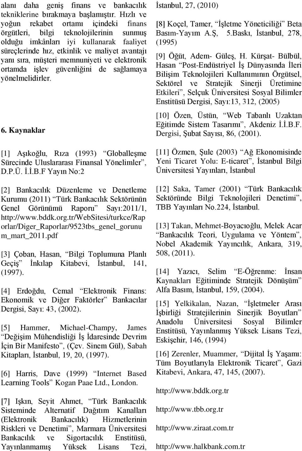 memnuniyeti ve elektronik ortamda işlev güvenliğini de sağlamaya yönelmelidirler. 6. Kaynaklar [1] Aşıkoğlu, Rıza (1993) Globalleşme Sürecinde Uluslararası Finansal Yönelimler, D.P.Ü. İ.İ.B.