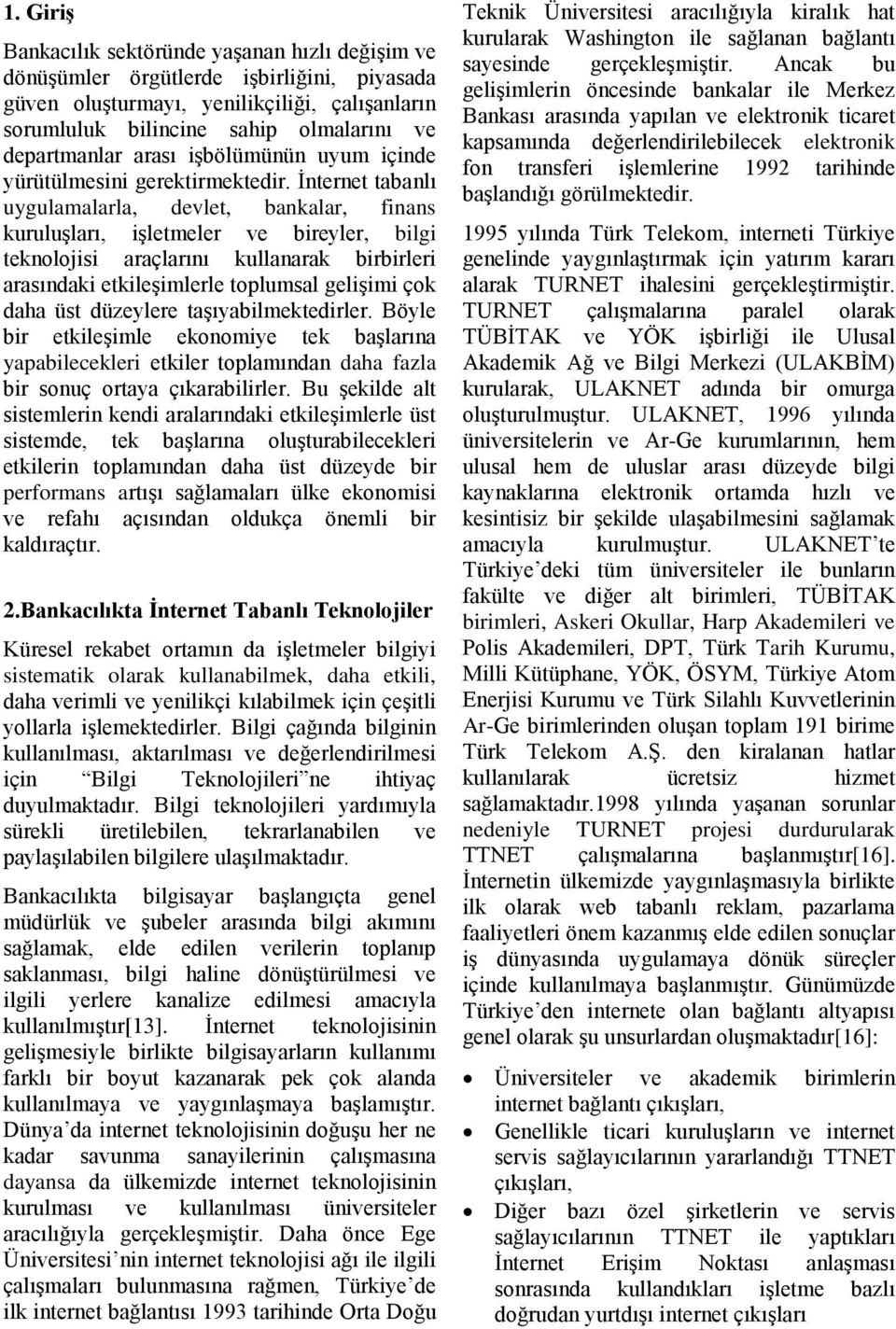 İnternet tabanlı uygulamalarla, devlet, bankalar, finans kuruluşları, işletmeler ve bireyler, bilgi teknolojisi araçlarını kullanarak birbirleri arasındaki etkileşimlerle toplumsal gelişimi çok daha