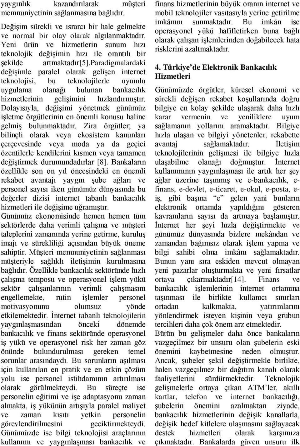 paradigmalardaki değişimle paralel olarak gelişen internet teknolojisi, bu teknolojilerle uyumlu uygulama olanağı bulunan bankacılık hizmetlerinin gelişimini hızlandırmıştır.