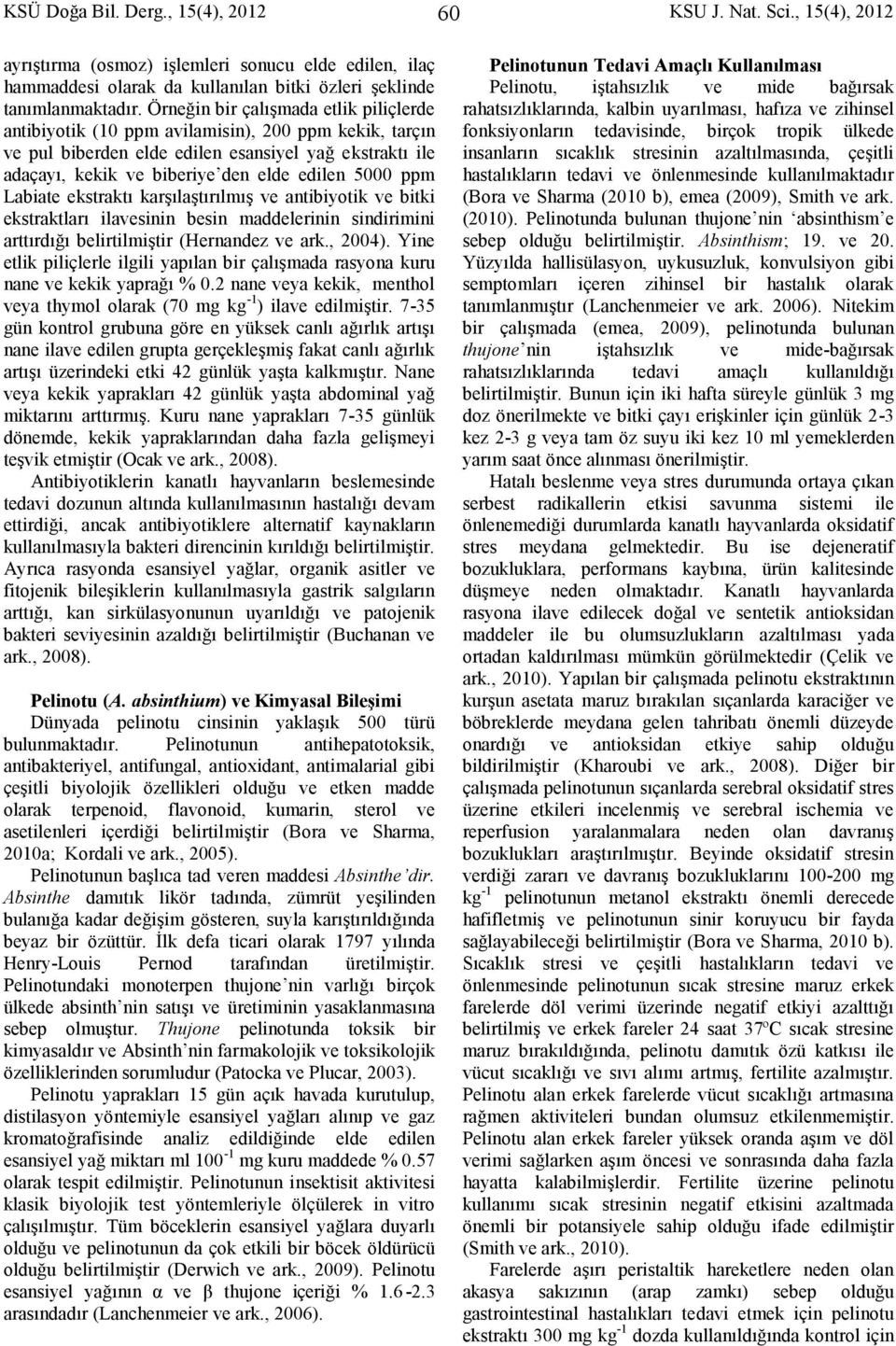 ppm Labiate ekstraktı karşılaştırılmış ve antibiyotik ve bitki ekstraktları ilavesinin besin maddelerinin sindirimini arttırdığı belirtilmiştir (Hernandez ve ark., 2004).