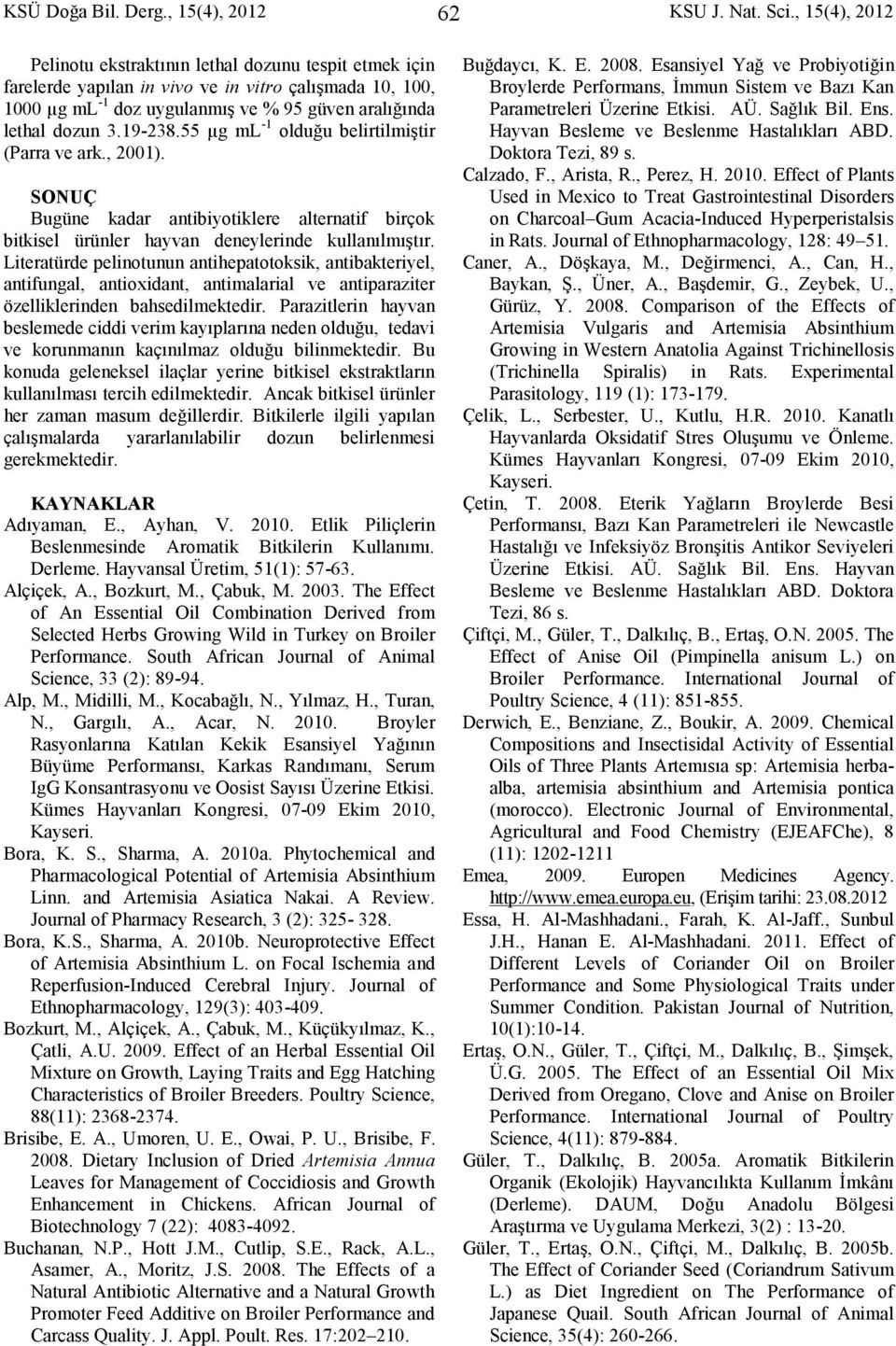 19-238.55 µg ml -1 olduğu belirtilmiştir (Parra ve ark., 2001). SONUÇ Bugüne kadar antibiyotiklere alternatif birçok bitkisel ürünler hayvan deneylerinde kullanılmıştır.