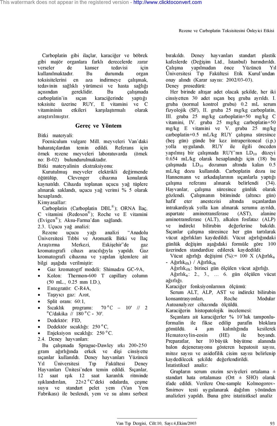 Bu çalışmada in sıçan karaciğerinde yaptığı toksisite üzerine RUY, E vitamini C vitamininin etkileri karşılaştırmalı araştırılmıştır. Gereç Yöntem Bitki materyali: Foeniculum vulgare Mill.