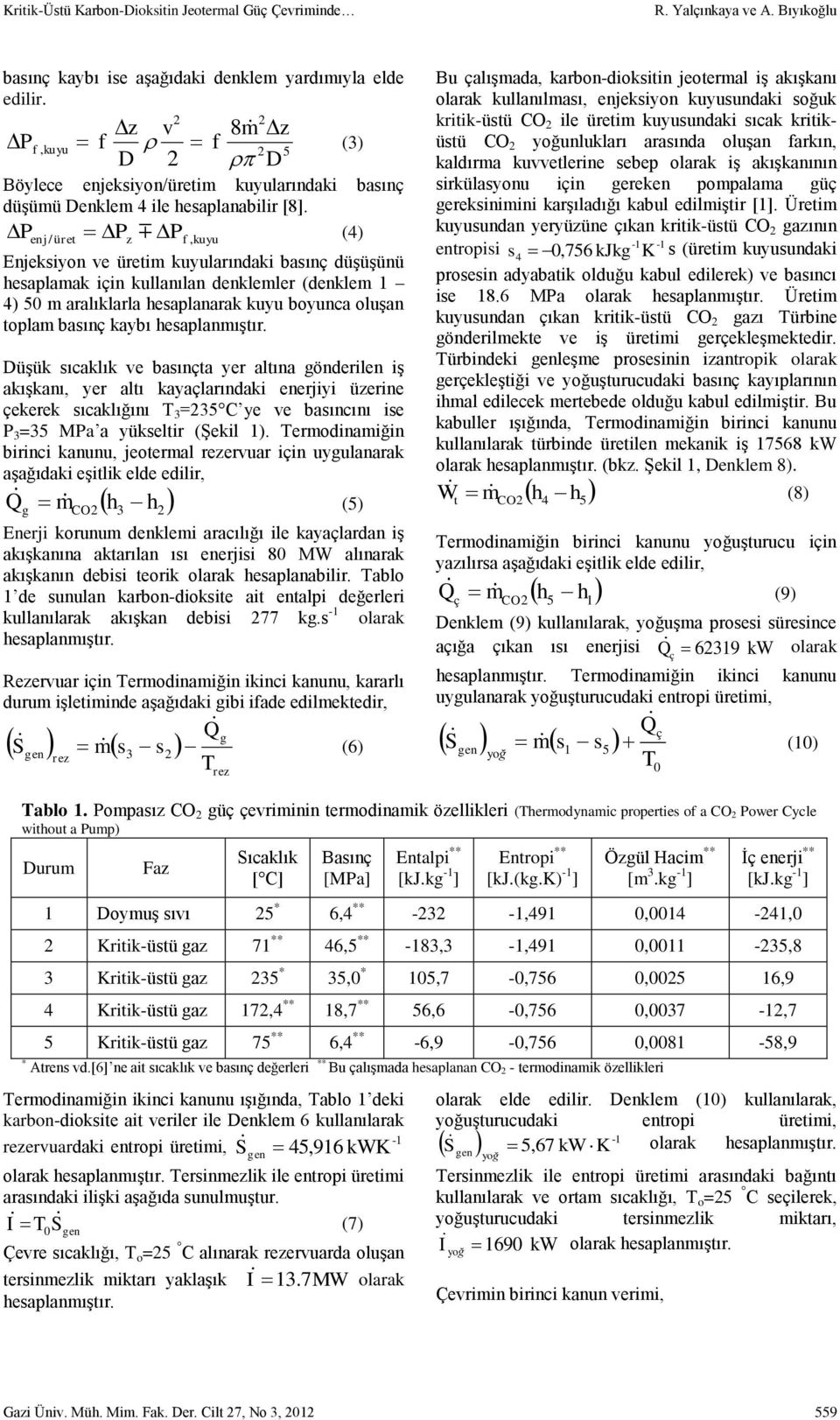 P P (4) P enj / üret z f, kuyu Enjeksiyon ve üretim kuyularındaki basınç düşüşünü hesaplamak için kullanılan denklemler (denklem 1 4) 50 m aralıklarla hesaplanarak kuyu boyunca oluşan toplam basınç