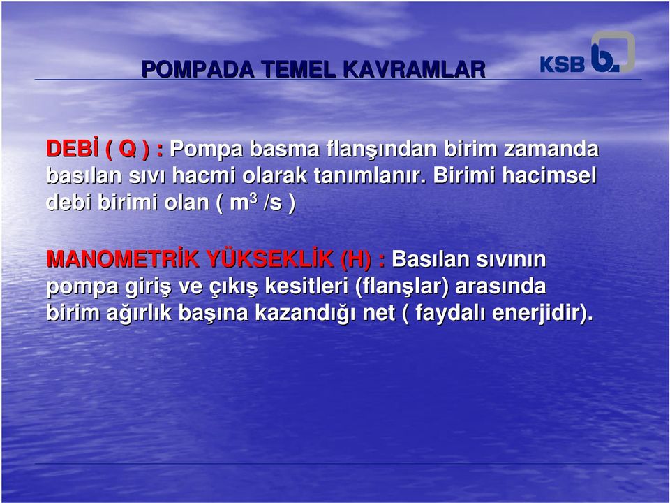 Birimi hacimsel debi birimi olan ( m 3 /s ) MANOMETRİK K YÜKSEKLY KSEKLİK K (H) :