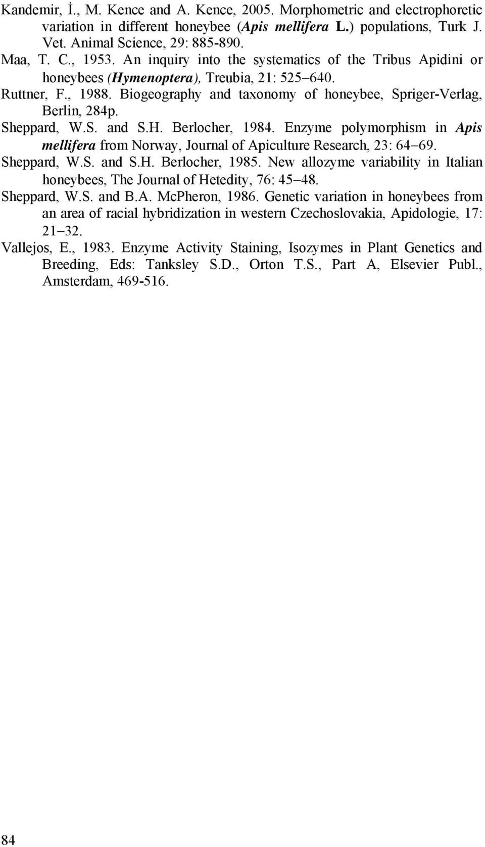 Sheppard, W.S. and S.H. Berlocher, 1984. Enzyme polymorphism in Apis mellifera from Norway, Journal of Apiculture Research, 23: 64 69. Sheppard, W.S. and S.H. Berlocher, 1985.