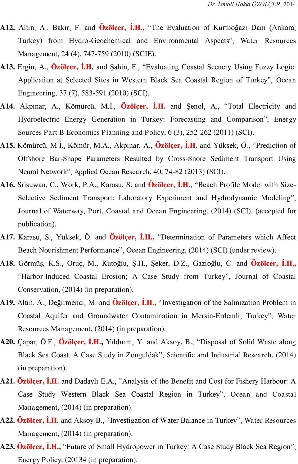 , Evaluating Coastal Scenery Using Fuzzy Logic: Application at Selected Sites in Western Black Sea Coastal Region of Turkey, Ocean Engineering, 37 (7), 583-591 (2010) (SCI). A14. Akpınar, A.