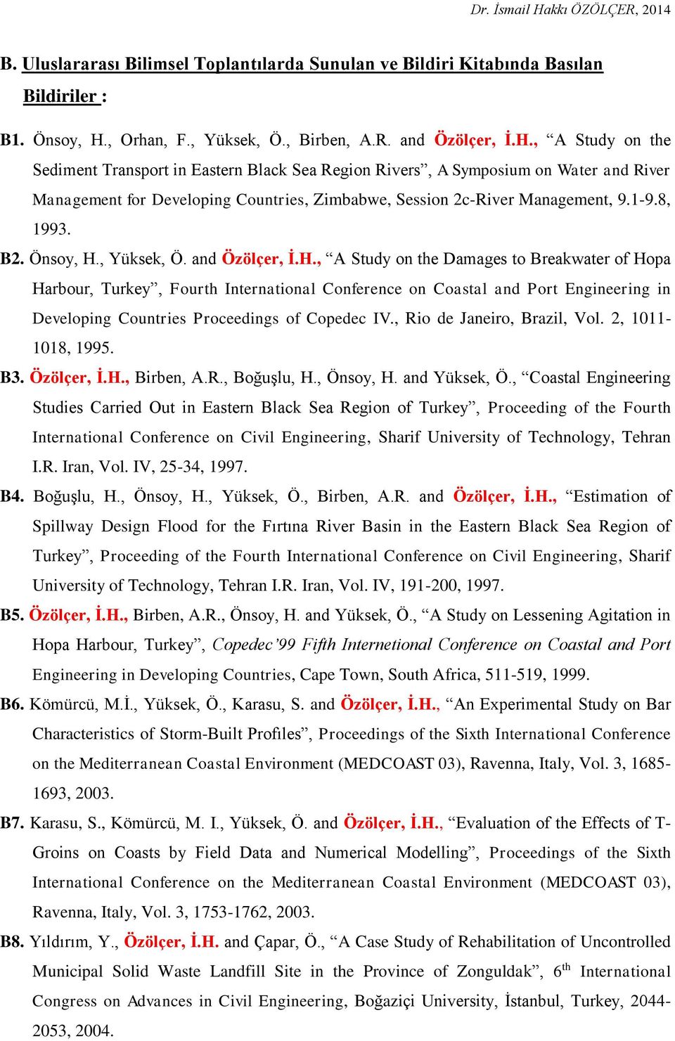 , A Study on the Sediment Transport in Eastern Black Sea Region Rivers, A Symposium on Water and River Management for Developing Countries, Zimbabwe, Session 2c-River Management, 9.1-9.8, 1993. B2.