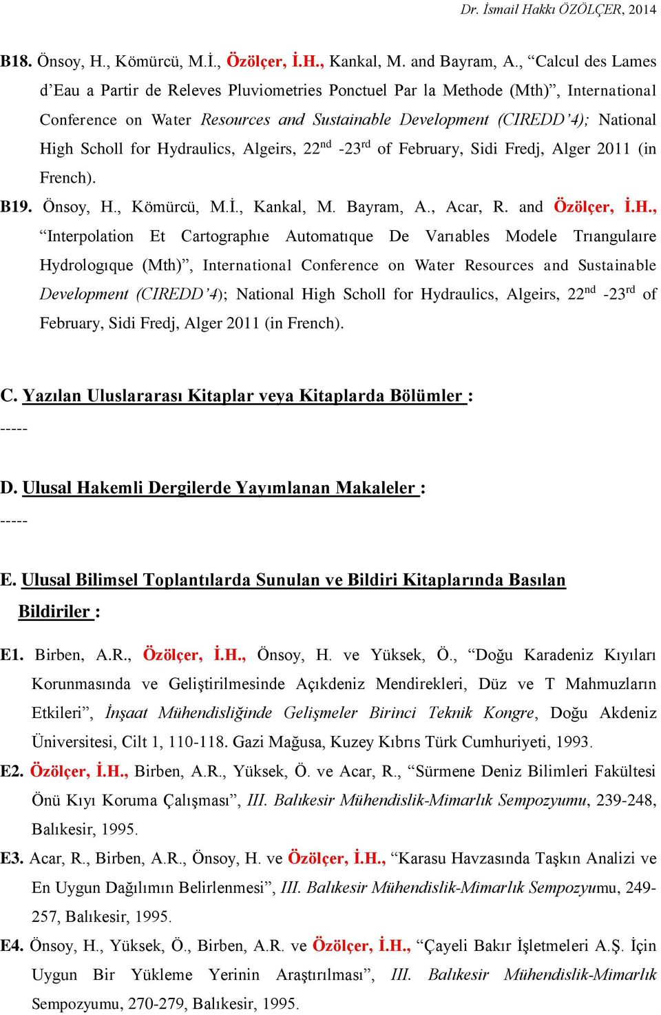 Hydraulics, Algeirs, 22 nd -23 rd of February, Sidi Fredj, Alger 2011 (in French). B19. Önsoy, H., Kömürcü, M.İ., Kankal, M. Bayram, A., Acar, R. and Özölçer, İ.H., Interpolation Et Cartographıe