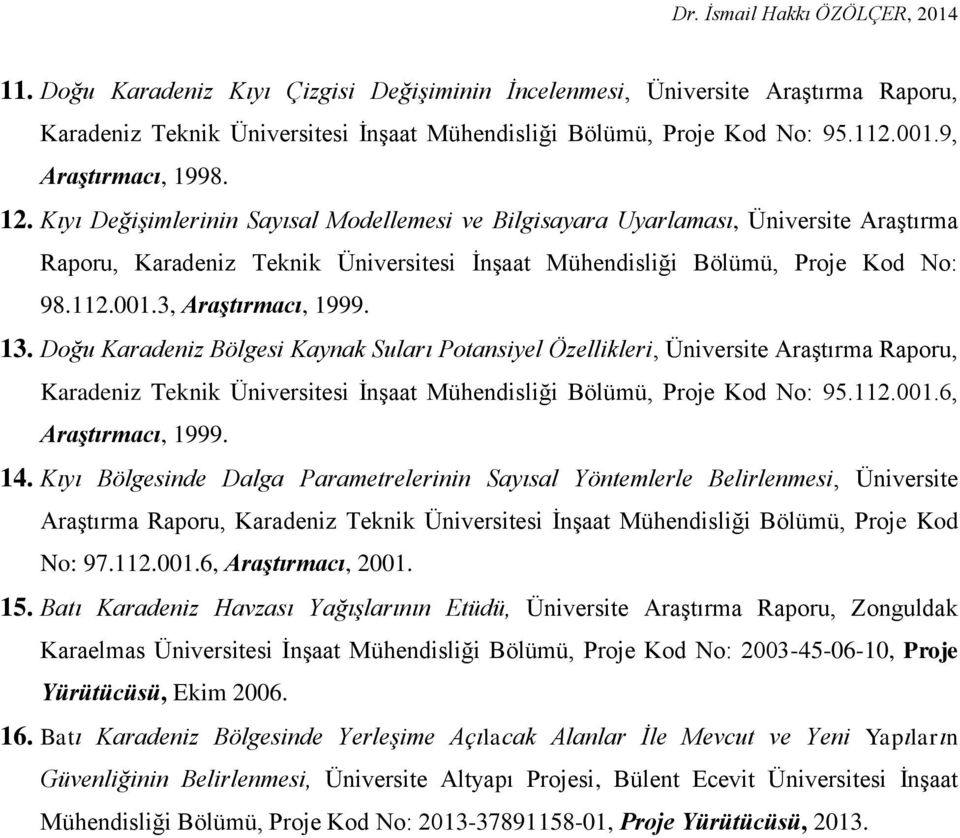 13. Doğu Karadeniz Bölgesi Kaynak Suları Potansiyel Özellikleri, Üniversite Araştırma Raporu, Karadeniz Teknik Üniversitesi İnşaat Mühendisliği Bölümü, Proje Kod No: 95.112.001.6, Araştırmacı, 1999.