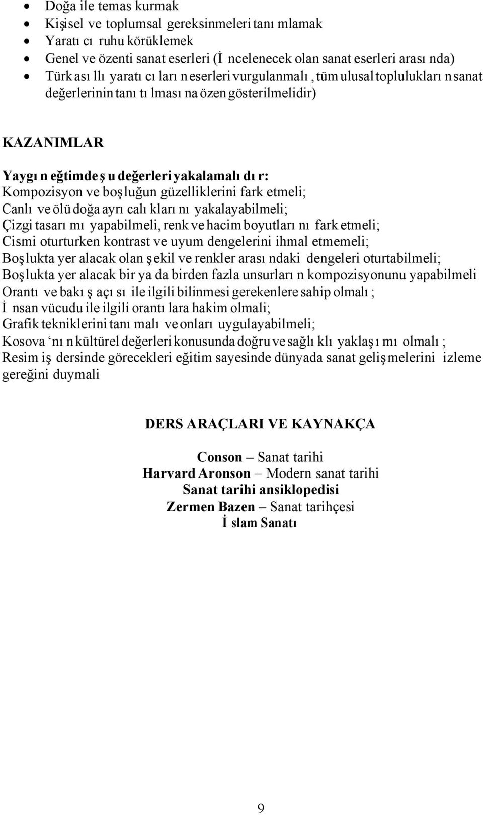 fark etmeli; Canlı ve ölü doğa ayrıcalıklarını yakalayabilmeli; Çizgi tasarımı yapabilmeli, renk ve hacim boyutlarını fark etmeli; Cismi oturturken kontrast ve uyum dengelerini ihmal etmemeli;