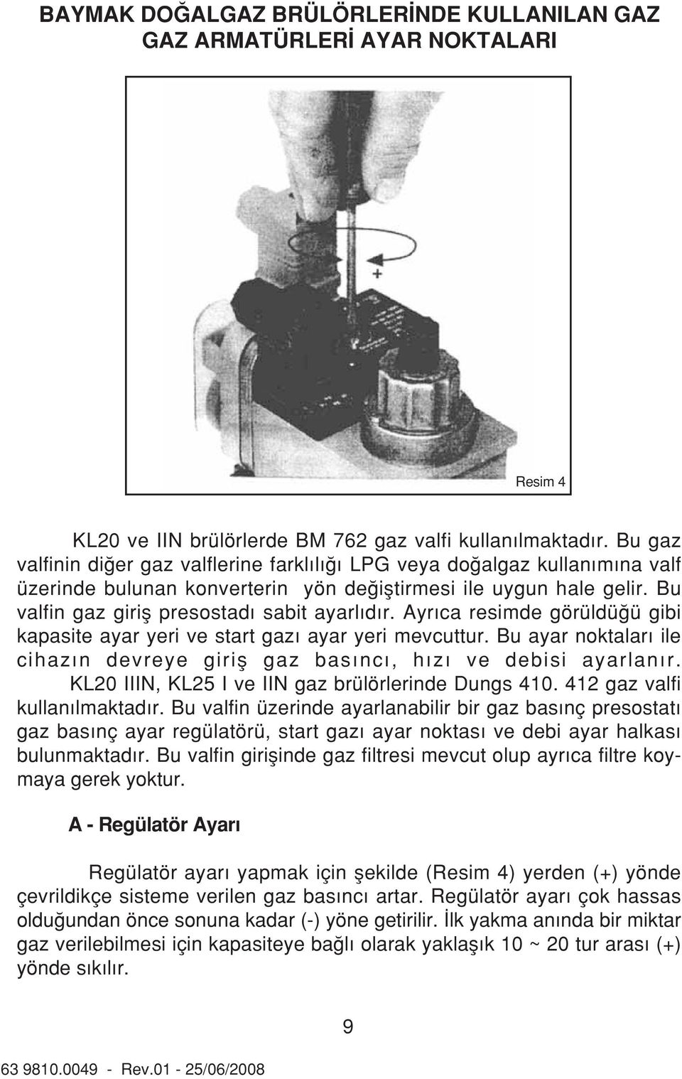 Ayr ca resimde görüldü ü gibi kapasite ayar yeri ve start gaz ayar yeri mevcuttur. Bu ayar noktalar ile cihaz n devreye girifl gaz bas nc, h z ve debisi ayarlan r.