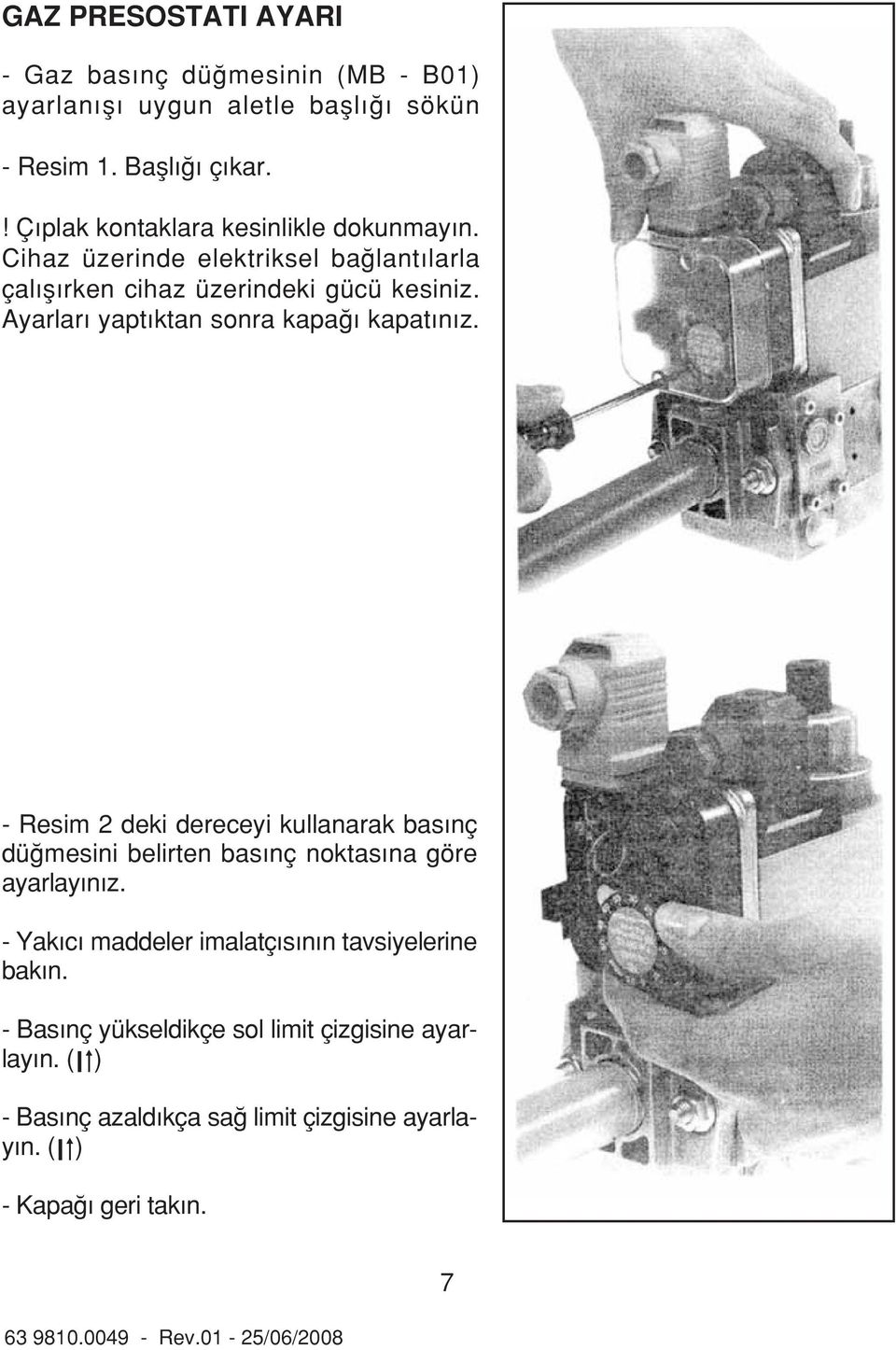 Ayarlar yapt ktan sonra kapa kapat n z. - Resim 2 deki dereceyi kullanarak bas nç dü mesini belirten bas nç noktas na göre ayarlay n z.