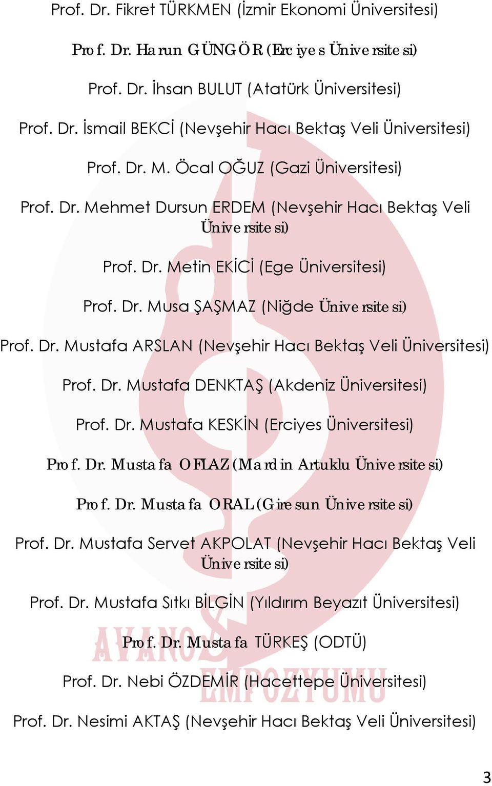 Dr. Mustafa ARSLAN (Nevşehir Hacı Bektaş Veli Üniversitesi) Prof. Dr. Mustafa DENKTAŞ (Akdeniz Üniversitesi) Prof. Dr. Mustafa KESKİN (Erciyes Üniversitesi) Prof. Dr. Mustafa OFLAZ (Mardin Artuklu Üniversitesi) Prof.