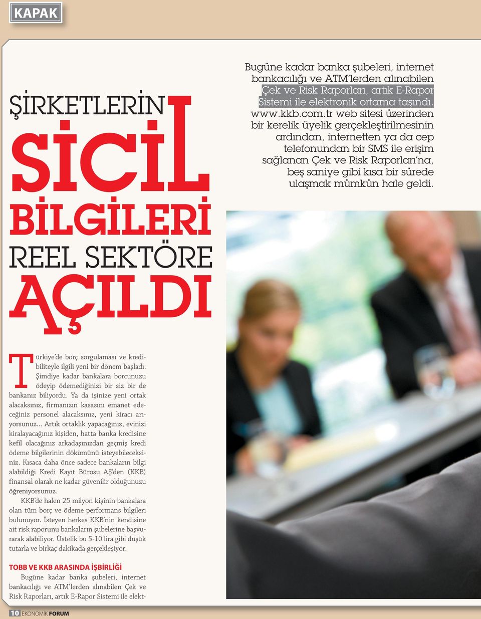 ulaşmak mümkün hale geldi. Türkiye de borç sorgulaması ve kredibiliteyle ilgili yeni bir dönem başladı. Şimdiye kadar bankalara borcunuzu ödeyip ödemediğinizi bir siz bir de bankanız biliyordu.