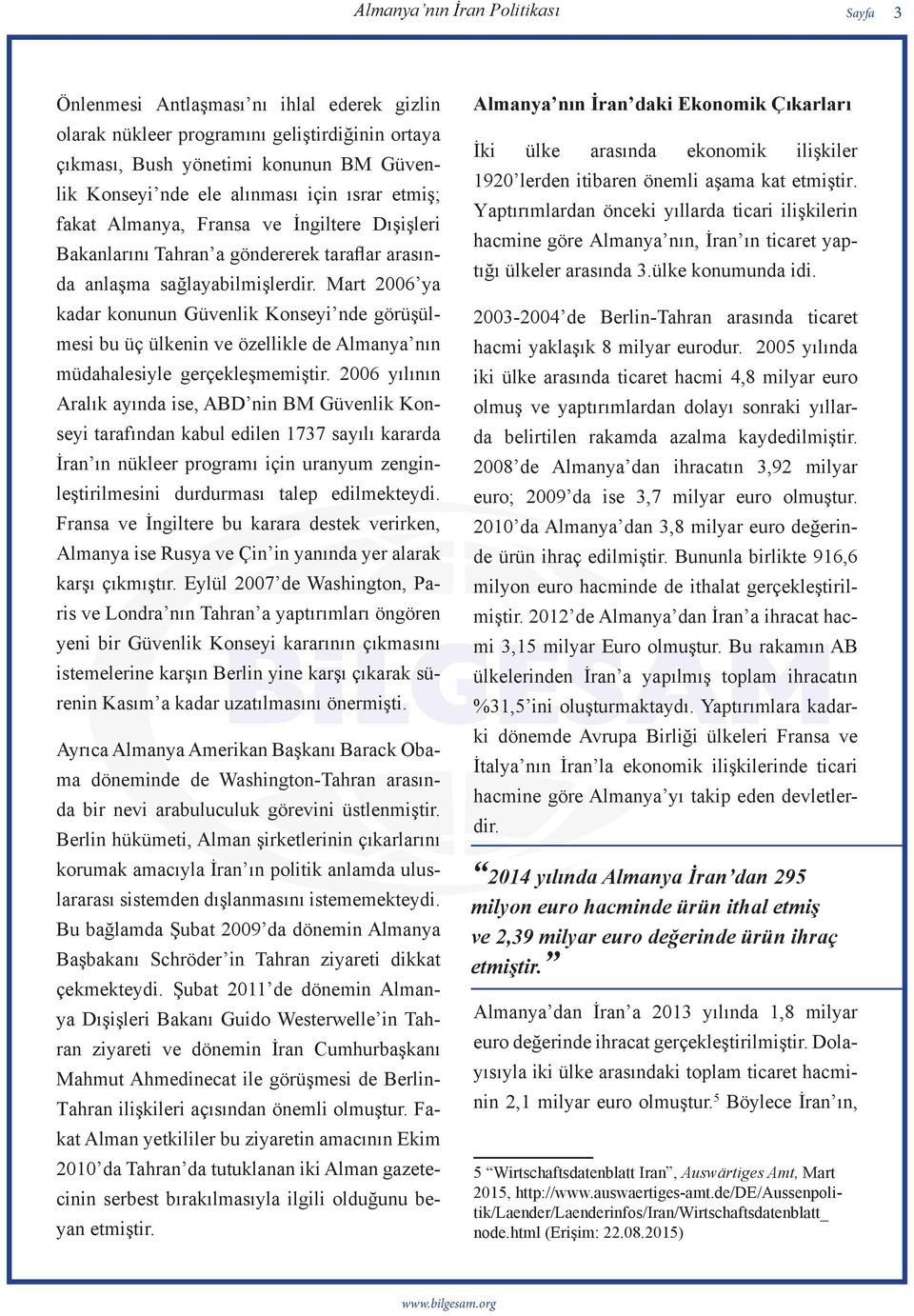 Mart 2006 ya kadar konunun Güvenlik Konseyi nde görüşülmesi bu üç ülkenin ve özellikle de Almanya nın müdahalesiyle gerçekleşmemiştir.