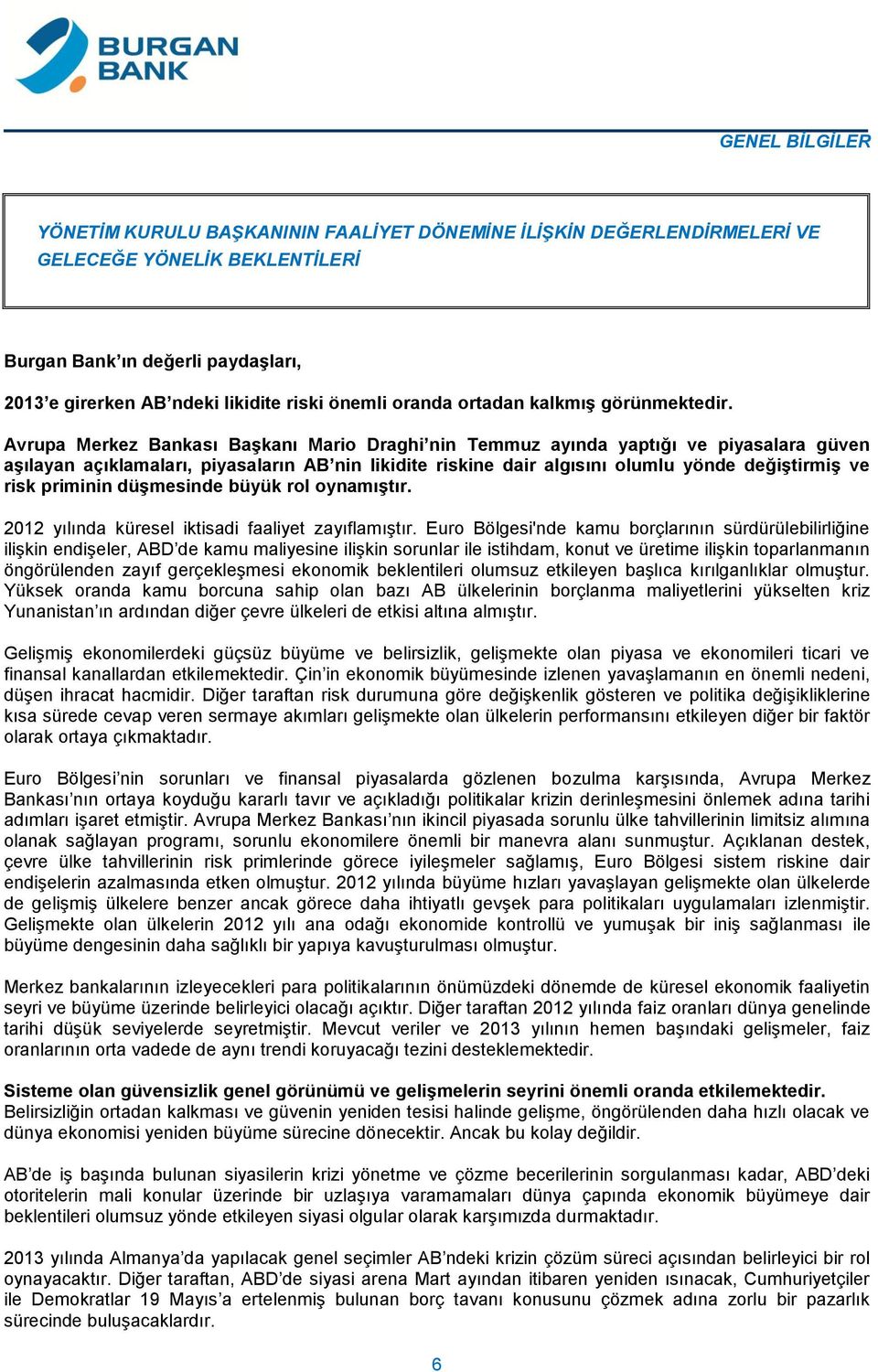 Avrupa Merkez Bankası BaĢkanı Mario Draghi nin Temmuz ayında yaptığı ve piyasalara güven aģılayan açıklamaları, piyasaların AB nin likidite riskine dair algısını olumlu yönde değiģtirmiģ ve risk