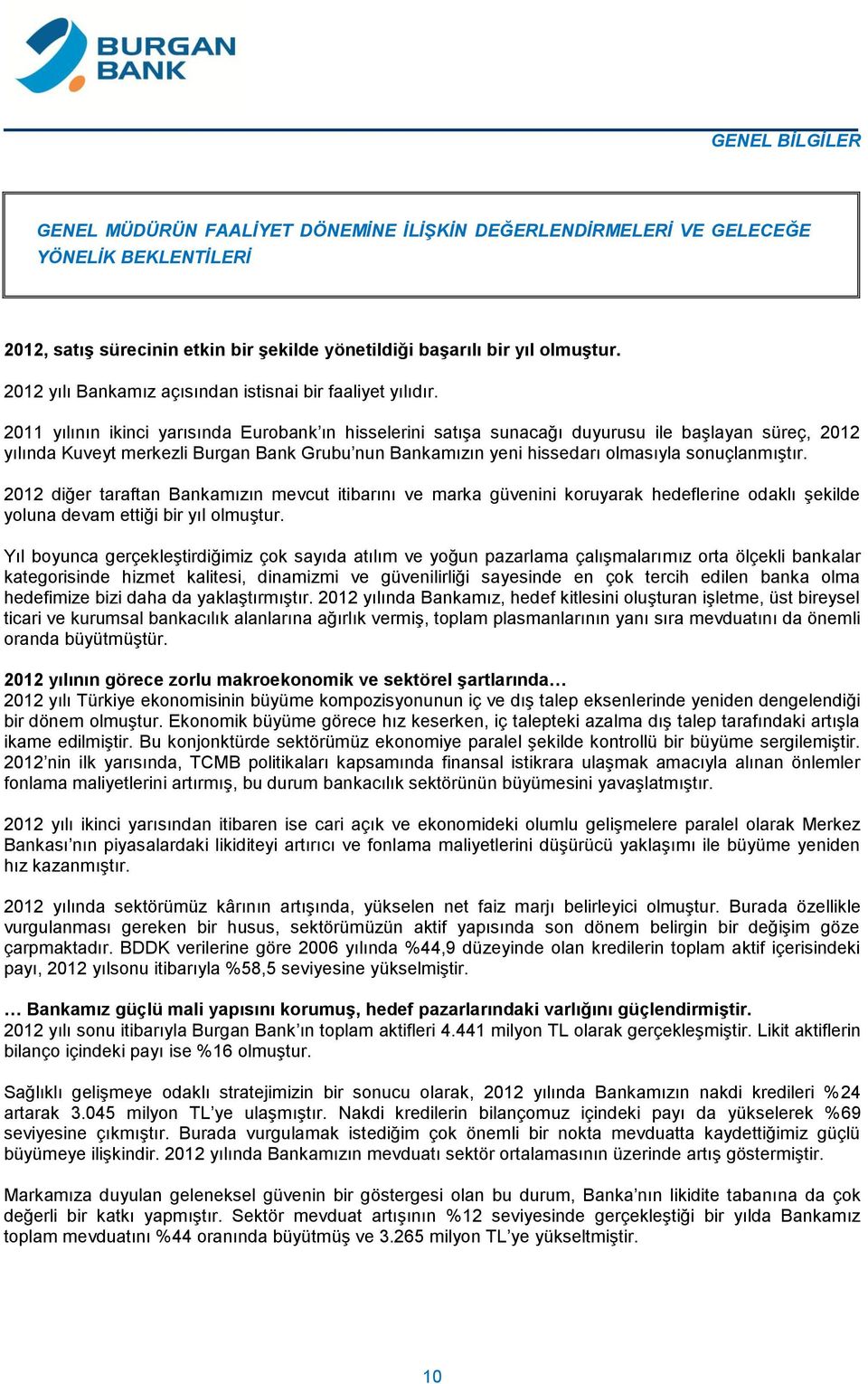 2011 yılının ikinci yarısında Eurobank ın hisselerini satışa sunacağı duyurusu ile başlayan süreç, 2012 yılında Kuveyt merkezli Burgan Bank Grubu nun Bankamızın yeni hissedarı olmasıyla