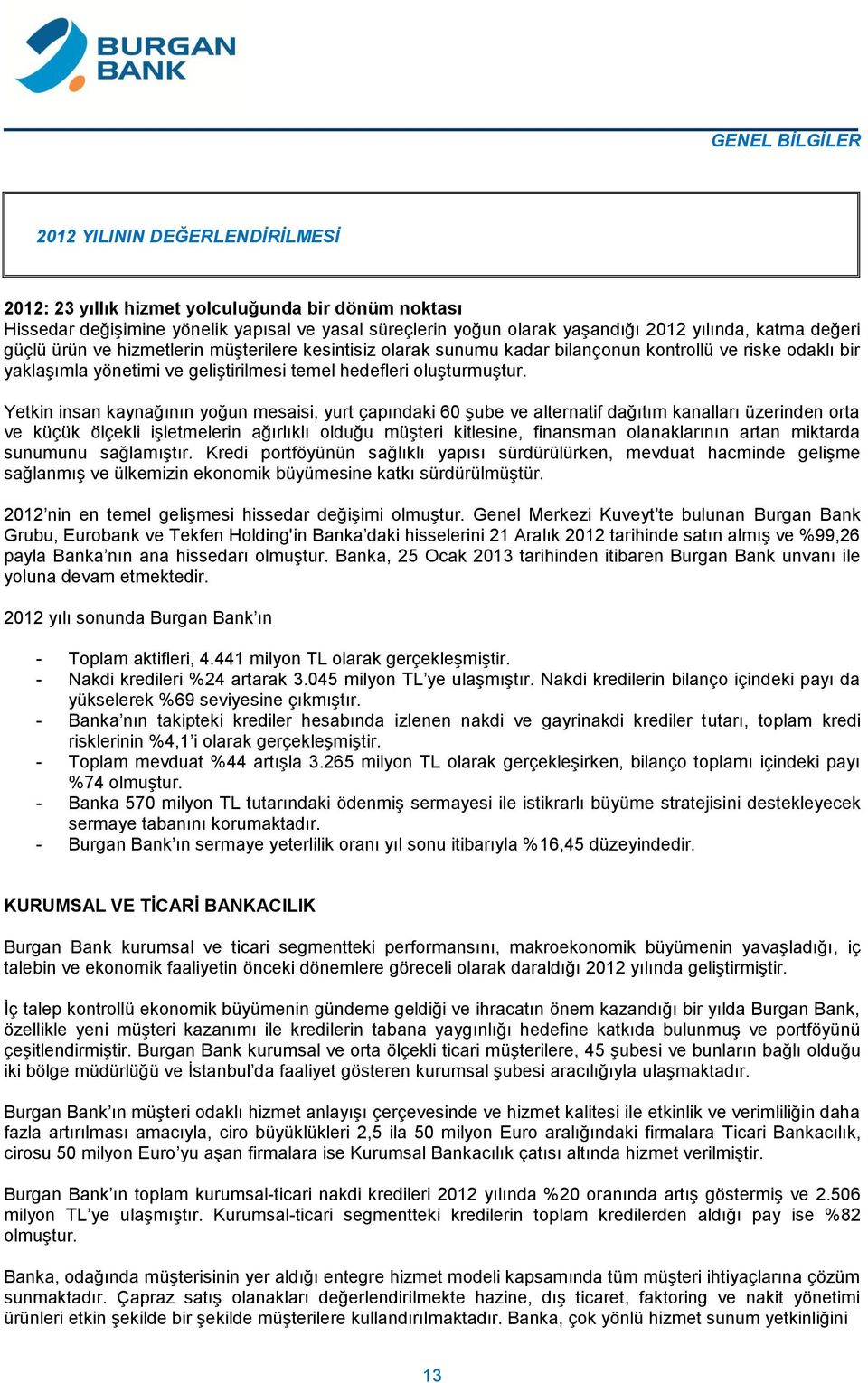 Yetkin insan kaynağının yoğun mesaisi, yurt çapındaki 60 şube ve alternatif dağıtım kanalları üzerinden orta ve küçük ölçekli işletmelerin ağırlıklı olduğu müşteri kitlesine, finansman olanaklarının