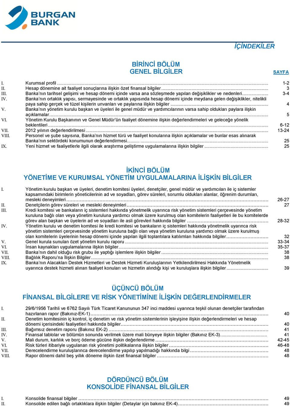 Banka nın ortaklık yapısı, sermayesinde ve ortaklık yapısında hesap dönemi içinde meydana gelen değişiklikler, nitelikli paya sahip gerçek ve tüzel kişilerin unvanları ve paylarına ilişkin bilgiler.