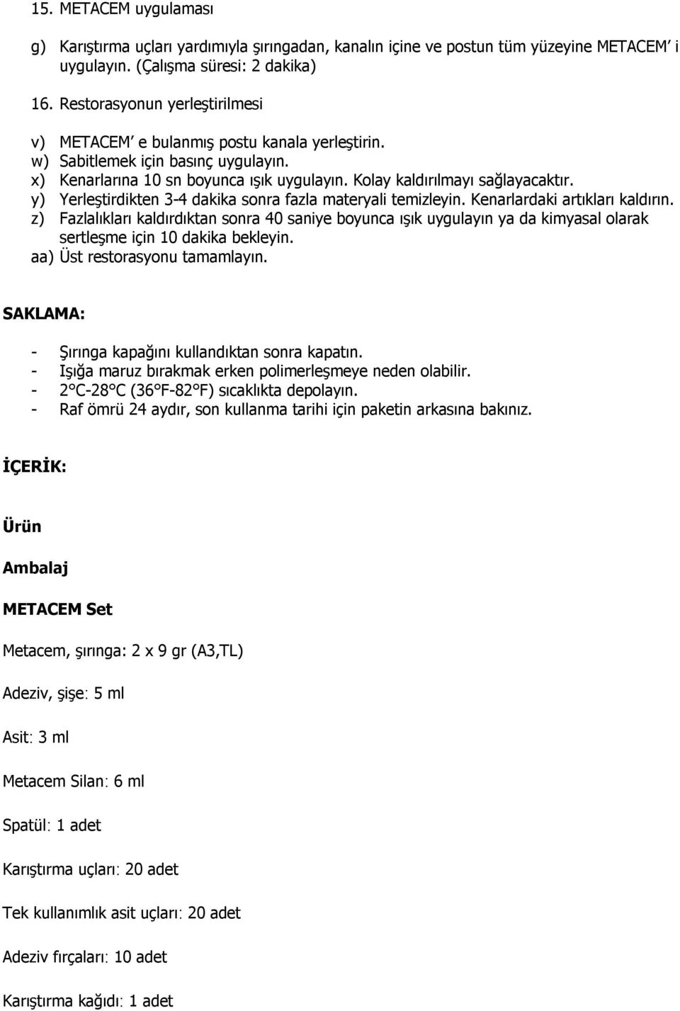 z) Fazlalıkları kaldırdıktan sonra 40 saniye boyunca ışık uygulayın ya da kimyasal olarak aa) Üst restorasyonu tamamlayın. SAKLAMA: - Şırınga kapağını kullandıktan sonra kapatın.